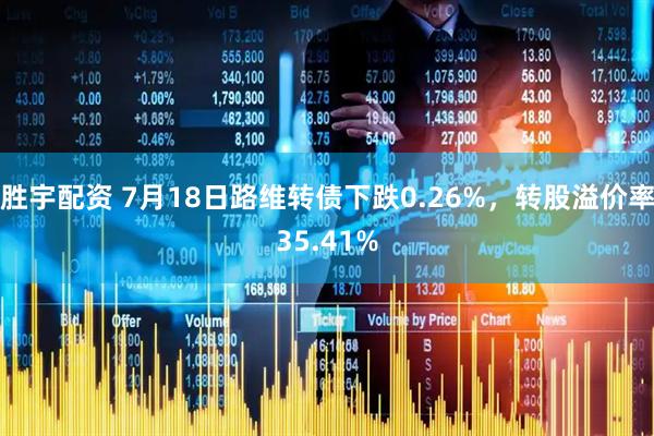 胜宇配资 7月18日路维转债下跌0.26%，转股溢价率35.41%